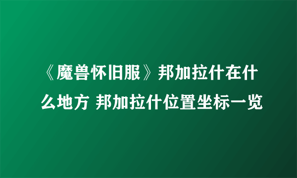 《魔兽怀旧服》邦加拉什在什么地方 邦加拉什位置坐标一览