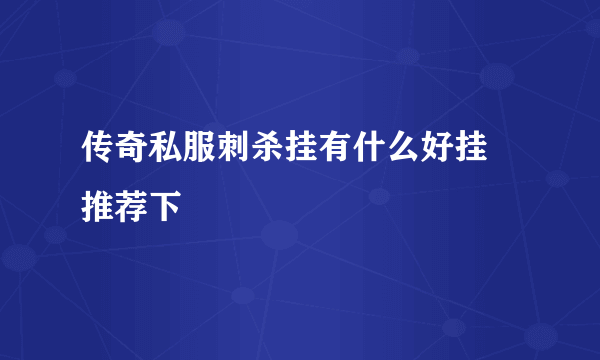 传奇私服刺杀挂有什么好挂 推荐下