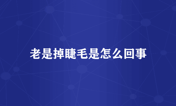 老是掉睫毛是怎么回事