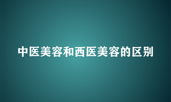 中医美容和西医美容的区别