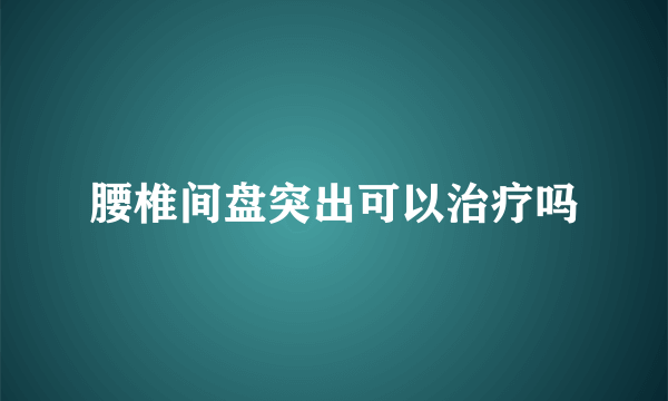 腰椎间盘突出可以治疗吗