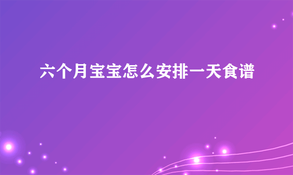 六个月宝宝怎么安排一天食谱