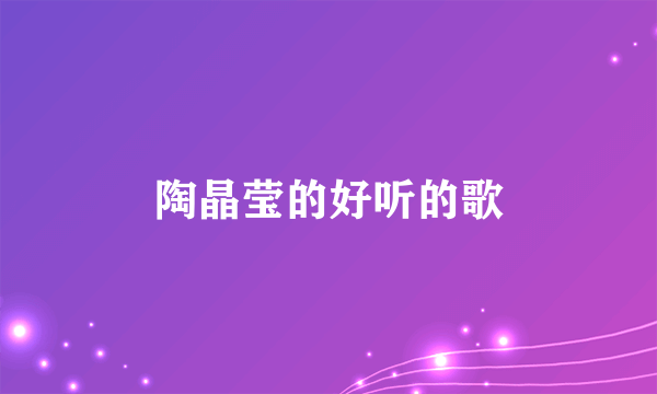 陶晶莹的好听的歌