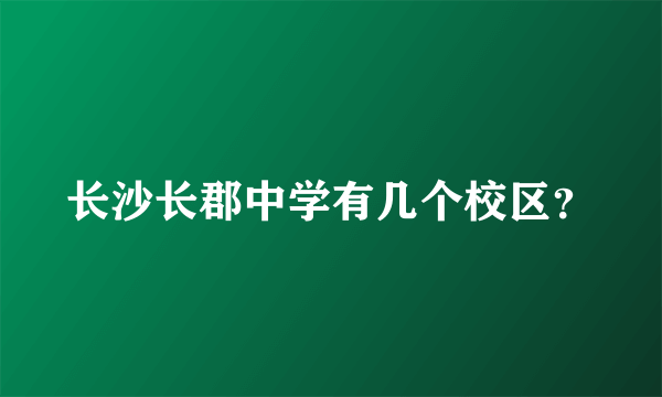 长沙长郡中学有几个校区？