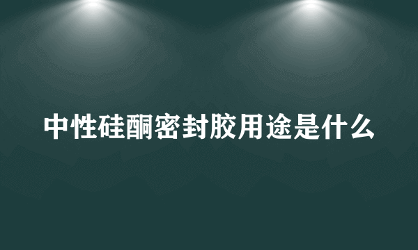 中性硅酮密封胶用途是什么