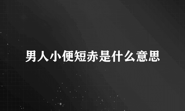 男人小便短赤是什么意思