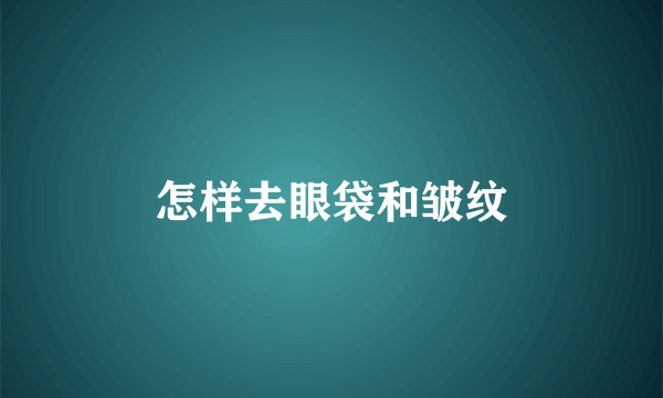 怎样去眼袋和皱纹