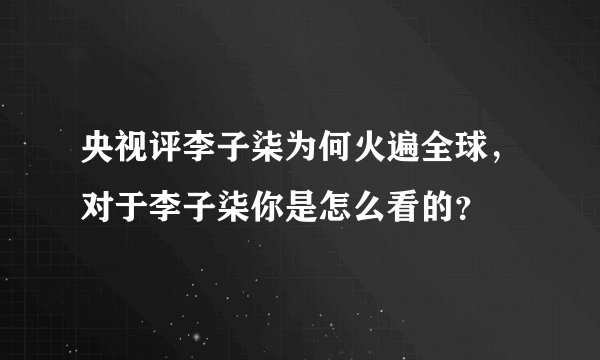 央视评李子柒为何火遍全球，对于李子柒你是怎么看的？