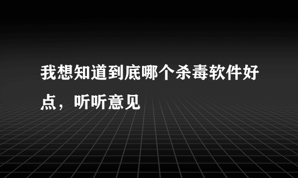 我想知道到底哪个杀毒软件好点，听听意见