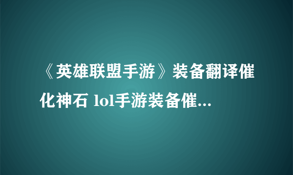 《英雄联盟手游》装备翻译催化神石 lol手游装备催化神石介绍