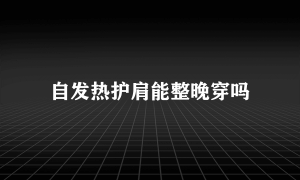 自发热护肩能整晚穿吗
