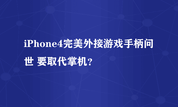 iPhone4完美外接游戏手柄问世 要取代掌机？