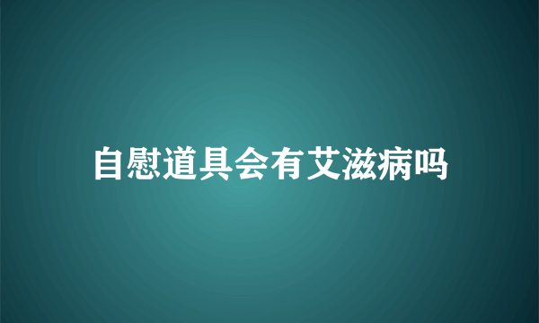 自慰道具会有艾滋病吗