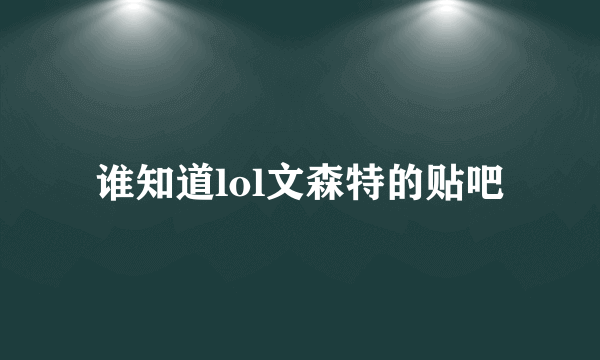 谁知道lol文森特的贴吧