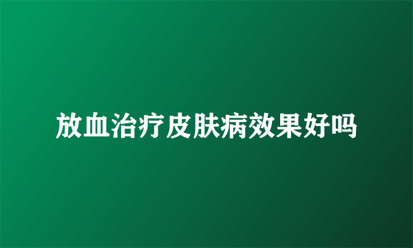 放血治疗皮肤病效果好吗
