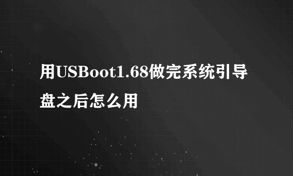 用USBoot1.68做完系统引导盘之后怎么用
