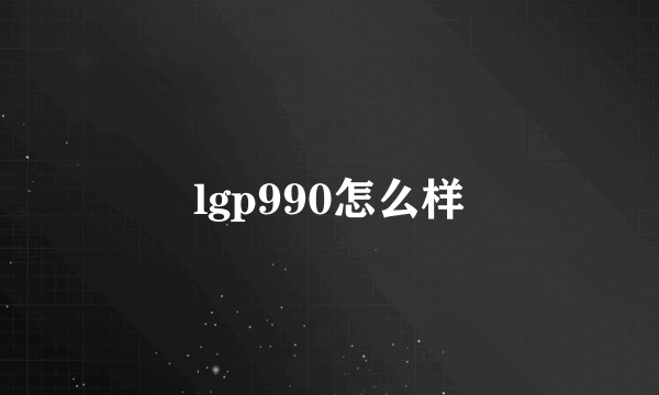 lgp990怎么样