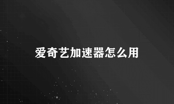 爱奇艺加速器怎么用