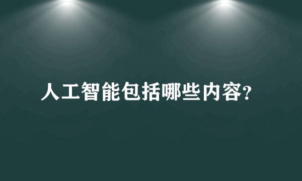 人工智能包括哪些内容？