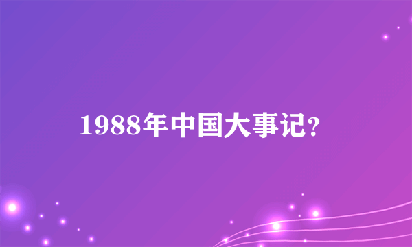 1988年中国大事记？