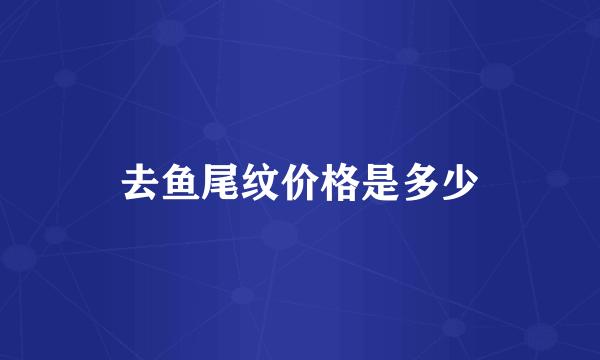 去鱼尾纹价格是多少