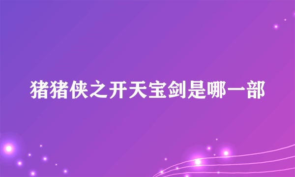 猪猪侠之开天宝剑是哪一部