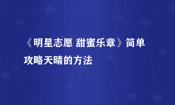 《明星志愿 甜蜜乐章》简单攻略天晴的方法