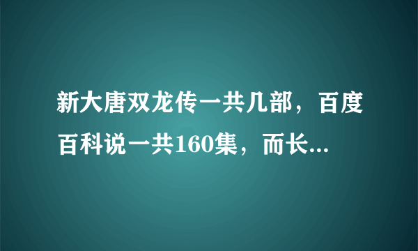 新大唐双龙传一共几部，百度百科说一共160集，而长生诀才36集，其他的是什么已经出来了吗？