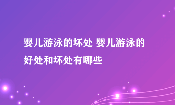 婴儿游泳的坏处 婴儿游泳的好处和坏处有哪些