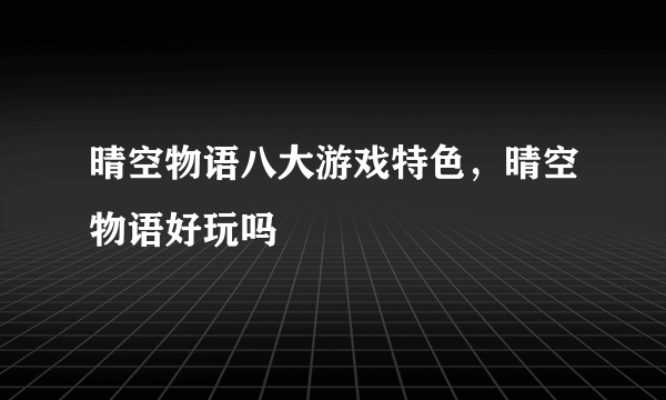 晴空物语八大游戏特色，晴空物语好玩吗