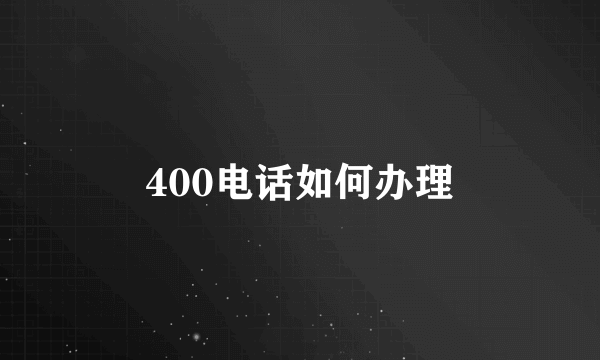 400电话如何办理
