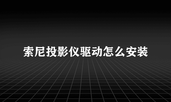索尼投影仪驱动怎么安装