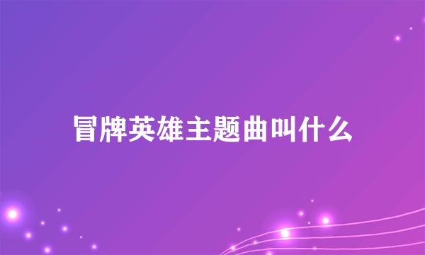 冒牌英雄主题曲叫什么