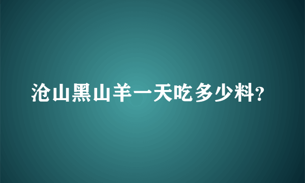 沧山黑山羊一天吃多少料？
