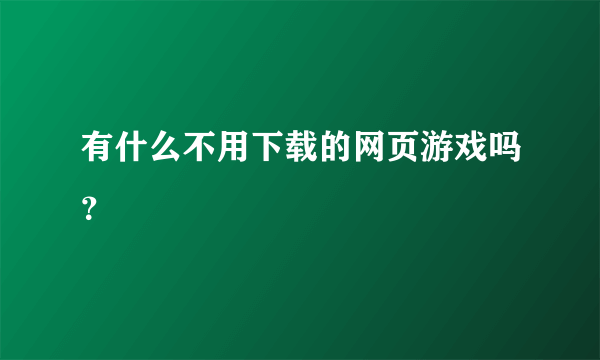有什么不用下载的网页游戏吗？