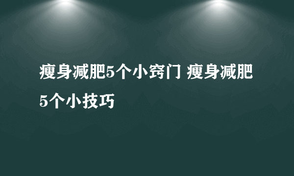 瘦身减肥5个小窍门 瘦身减肥5个小技巧