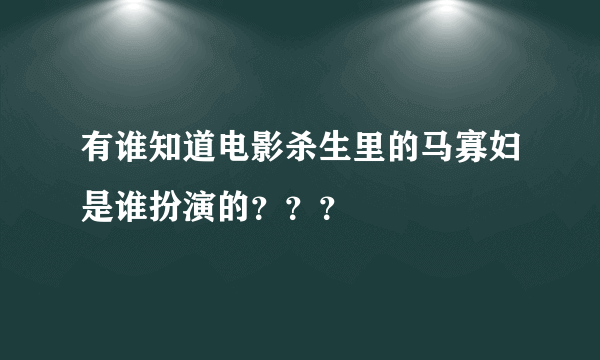 有谁知道电影杀生里的马寡妇是谁扮演的？？？