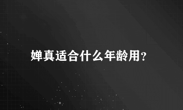 婵真适合什么年龄用？