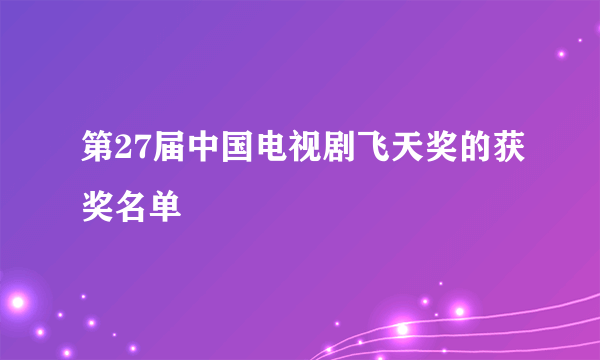 第27届中国电视剧飞天奖的获奖名单