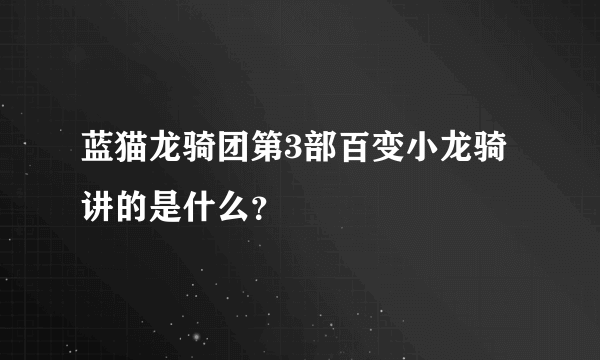 蓝猫龙骑团第3部百变小龙骑讲的是什么？