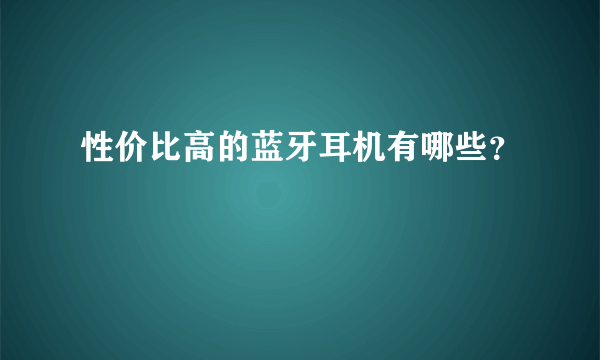 性价比高的蓝牙耳机有哪些？