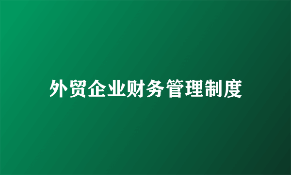外贸企业财务管理制度