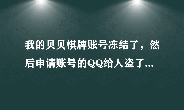 我的贝贝棋牌账号冻结了，然后申请账号的QQ给人盗了，我还能找回来吗