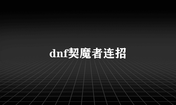 dnf契魔者连招