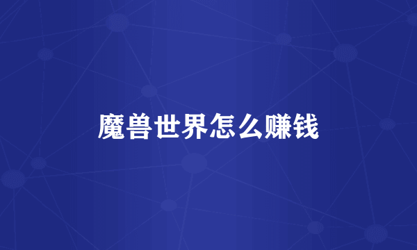魔兽世界怎么赚钱