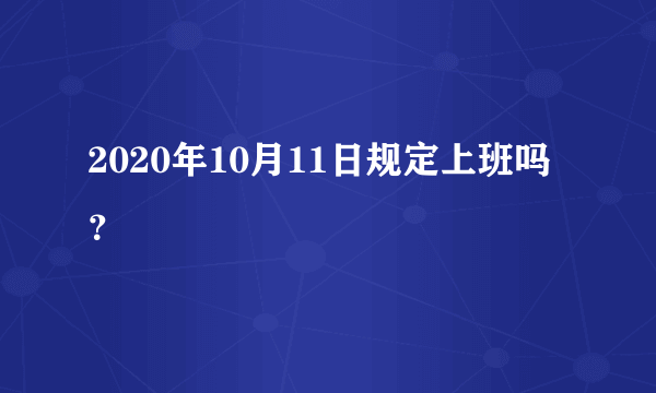 2020年10月11日规定上班吗？