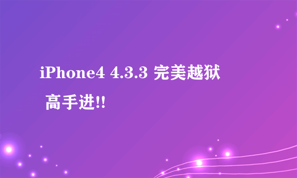 iPhone4 4.3.3 完美越狱 問題 高手进!!