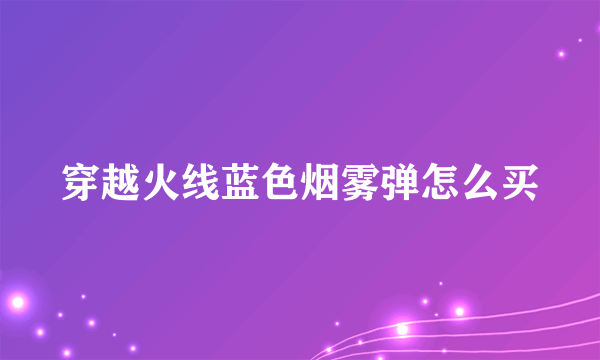 穿越火线蓝色烟雾弹怎么买