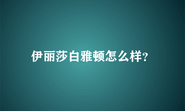 伊丽莎白雅顿怎么样？