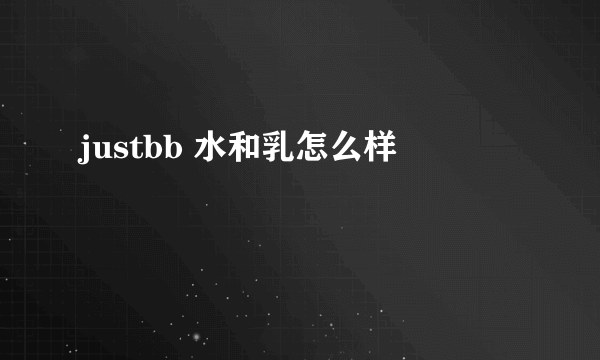 justbb 水和乳怎么样
